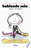 Libro de Hablando Sola Sobre El Amor