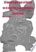 Libro de El Hombre Que Veía El Futuro En El Estiércol Y Otras Historias Fantásticas