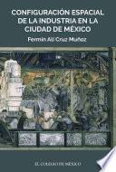 Libro de Configuración Espacial De La Industria En La Ciudad De México