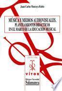 Libro de Música Y Medios Audiovisuales: Planteamientos Didácticos En El Marco De La Educación Musical