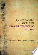 Libro de La Verdadera Historia De Juan Nepomuceno Roldán