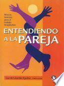 Libro de Entendiendo A La Pareja: Marcos Teoricos Para El Trabajo Terapeutico