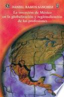 Libro de La Inserción De México En La Globalización Y Regionalización De Las Profesiones