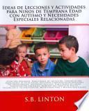 Libro de Ideas De Lecciones Y Actividades Para Ninos De Temprana Edad Con Autismo Y Necesidades Especiales Relacionadas / Lesson Ideas And Activities For Children With Autism And Related Early Childhood Specia