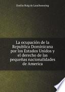 Libro de La Ocupaci?n De La Republica Dominicana Por Los Estados Unidos Y El Derecho De Las Peque?as Nacionalidades De America
