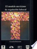 Libro de El Modelo Mexicano De Regulación Laboral