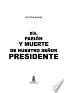 Libro de Día, Pasión Y Muerte De Nuestro Señor Presidente