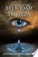 Libro de Un Segundo De Felicidad Entre Un Siglo De Tristeza