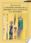 Libro de La Increíble Historia De La Imposible Caza Y Captura De La Alegría