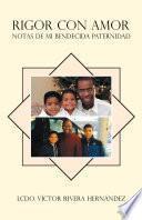 Libro de Rigor Con Amor; Notas De Mi Bendecida Paternidad