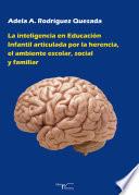 Libro de La Inteligencia En Educacion Infantil Articulada Por La Herencia, El Ambiente Escolar, Social Y Familiar