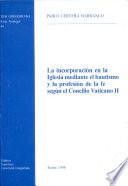 Libro de La Incorporación En La Iglesia Mediante El Bautismo Y La Profesión De La Fe Según El Concilio Vaticano Ii
