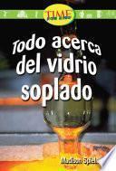 Libro de Todo Acerca Del Vidrio Soplado (all About Hand Blown Glass): Early Fluent (nonfiction Readers)
