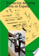 Libro de Evolución Del Arma Corta En España