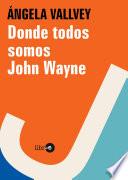 Libro de Donde Todos Somos John Wayne