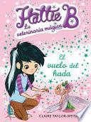 Libro de Hattie B. La Veterinaria Mágica 3. El Vuelo Del Hada