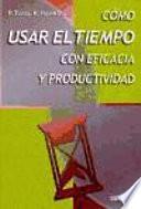 Libro de Cómo Usar El Tiempo Con Eficacia Y Productividad