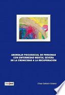 Libro de Abordaje Psicosocial De Personas Con Enfermedad Mental Severa. De La Cronicidad A La Recuperación