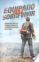 Libro de Equipado Para Sobrevivir: Principios Para Un Hombre Dispuesto A Vencer Los Retos De La Vida = Equipped To Survive