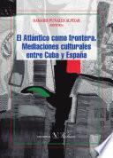 Libro de El Atlántico Como Frontera. Mediaciones Culturales Entre Cuba Y España