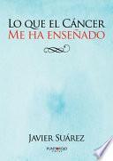Libro de Lo Que El Cancer Me Ha Enseñado