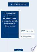 Libro de La Compatibilidad Jurídica Entre El Derecho Del Estado En La Sucesión Intestada Y Como Titular De Bienes Vacantes