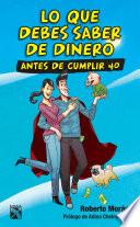 Libro de Lo Que Debes Saber De Dinero Antes De Cumplir 40