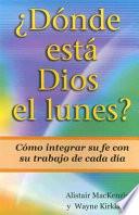 Libro de Donde Esta Dios El Lunes?: Como Integrar Su Fe Con Su Trabajo De Cada Dia
