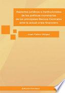 Libro de Aspectos Jurídicos E Institucionales De Las Políticas Monetarias De Los Principales Bancos Centrales Ante La Actual Crisis Financiera