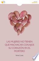 Libro de Las Mujeres No Tienen Que Machacar Con Ajos Su Corazón En El Mortero