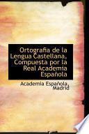 Libro de Ortografia De La Lengua Castellana, Compuesta Por La Real Academia Espanola