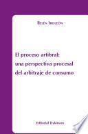 Libro de El Proceso Arbitral. Una Perspectiva Procesal Del Arbitraje De Consumo