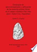 Libro de Estrategias De Aprovisionamiento Y Utilización De Las Materias Primas Líticas En El Campo Volcánico Pali Aike (prov. Santa Cruz, Argentina)