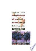 Libro de América Latina: Realidad, Virtualidad Y Utopía De La Integración