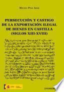 Libro de Persecución Y Castigo De La Exportación Ilegal De Bienes En Castilla (siglos Xiii Xviii)