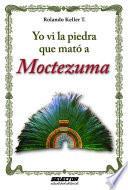 Libro de Yo Ví La Piedra Que Mató A Moctezuma
