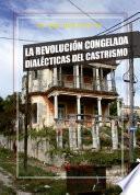 Libro de La Revolución Congelada. Dialécticas Del Castrismo