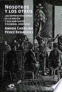 Libro de Nosotros Y Los Otros. Las Representaciones De La Nación Y Sus Habitantes Colombia, 1880 1910
